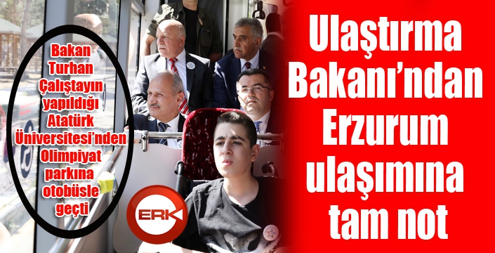 Ulaştırma Bakanı’ndan Erzurum ulaşımına tam not...