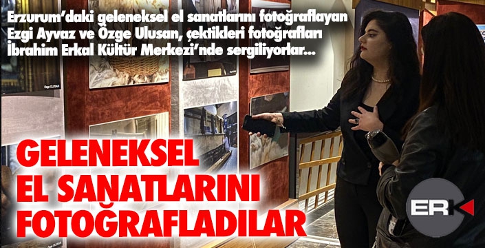 Üniversiteli gençler geleneksel sanatları fotoğrafladı  