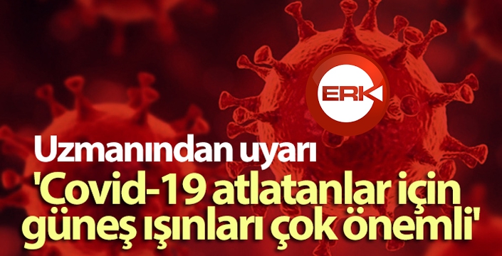 Uzmanından uyarı: 'Covid-19 atlatanlar için güneş ışınları çok önemli'