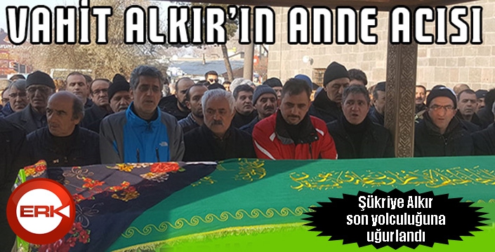 Vahit Alkır'ın anne acısı