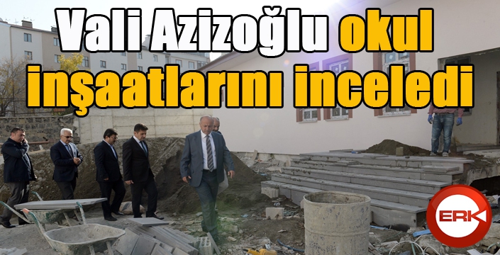 Vali Azizoğlu okul inşaatlarını inceledi