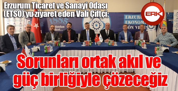 Vali Çiftçi’den sorunların çözümüne istişare, ortak akıl ve güç birliği vurgusu