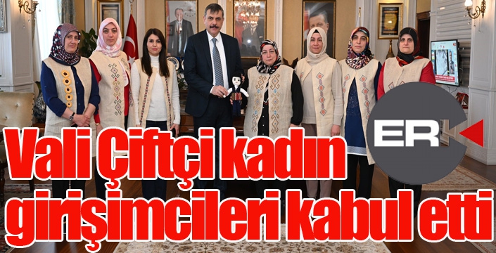 Vali Çiftçi kadın girişimcileri kabul etti