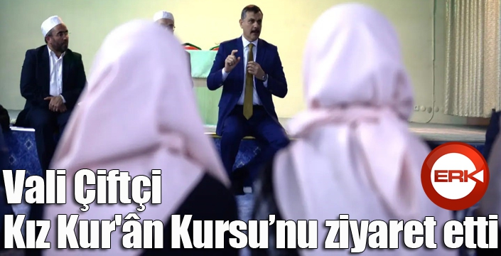 Vali Çiftçi Kız Kur'ân Kursu’nu ziyaret etti