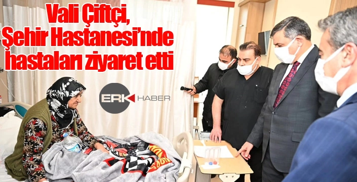 Vali Çiftçi, Şehir Hastanesi’nde hastaları ziyaret etti