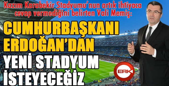 Vali Memiş: Cumhurbaşkanı Erdoğan’dan yeni stadyum isteyeceğiz