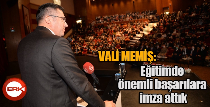 Vali Memiş: Eğitimde önemli başarılara imza attık