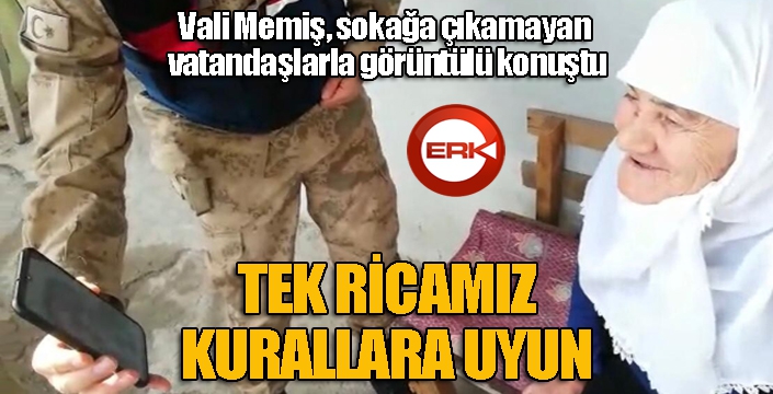 Vali Memiş, sokağa çıkamayan vatandaşlarla görüntülü konuştu