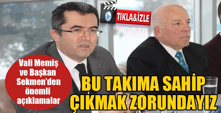 Vali Memiş ve Başkan Sekmen'den Erzurumspor'la ilgili önemli açıklamalar...