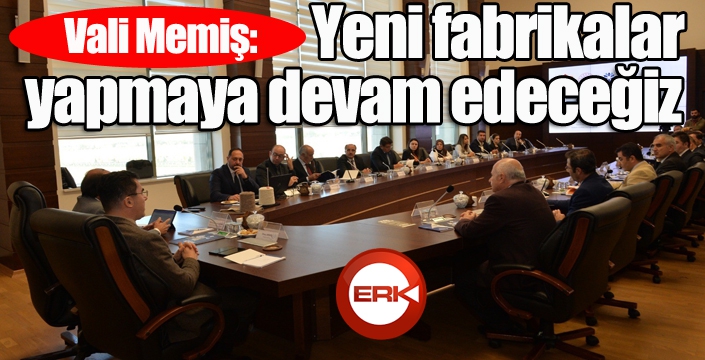 Vali Memiş: Yeni fabrikalar yapmaya devam edeceğiz...