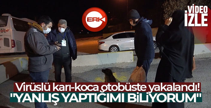 Virüslü karı-koca otobüste yakalandı: 'Yanlış yaptığımı biliyorum'