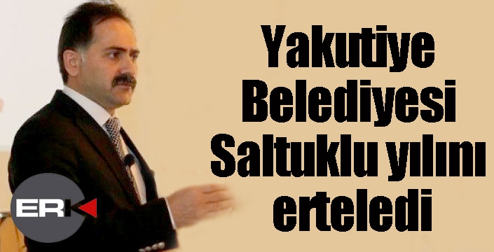 Yakutiye Belediyesi Saltuklu yılını erteledi