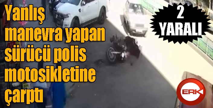 Yanlış manevra yapan sürücü polis motosikletine çarptı: 2 yaralı