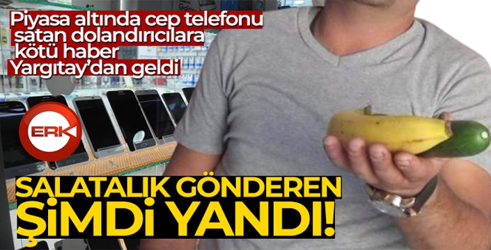 Yargıtay açıkladı: Cep telefonu yerine salatalık gönderenler şimdi yandı