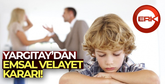 Yargıtay'dan emsal velayet kararı