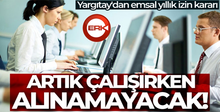 Yargıtay'dan emsal yıllık izin kararı