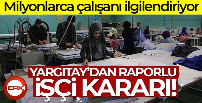 Yargıtay'dan flaş raporlu işçi kararı