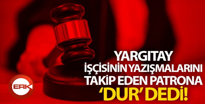 Yargıtay, işçiyi takip eden patrona 'dur' dedi