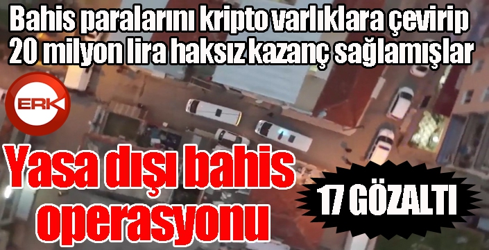 Yasa dışı bahis operasyonu: 17 gözaltı...