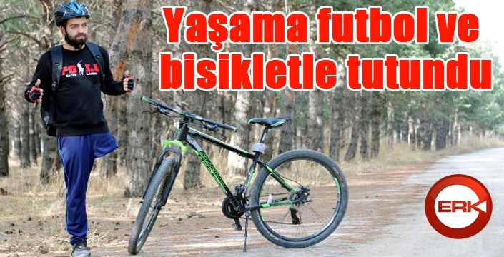 Yaşama futbol ve bisikletle tutundu