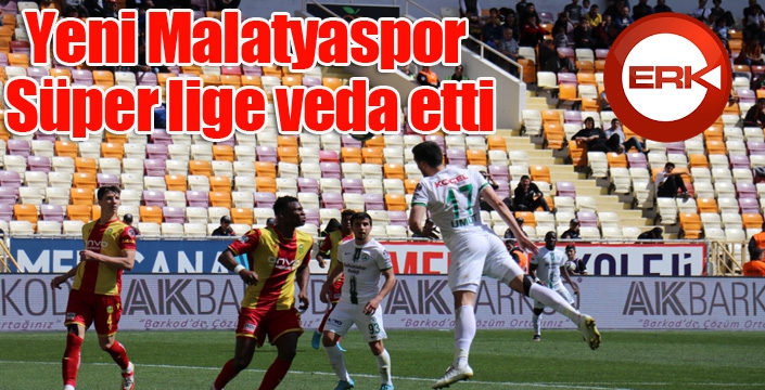 Yeni Malatyaspor Süper lige veda etti