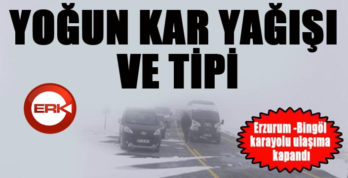Yoğun kar nedeniyle Karlıova- Erzurum yolu trafiğe kapatıldı