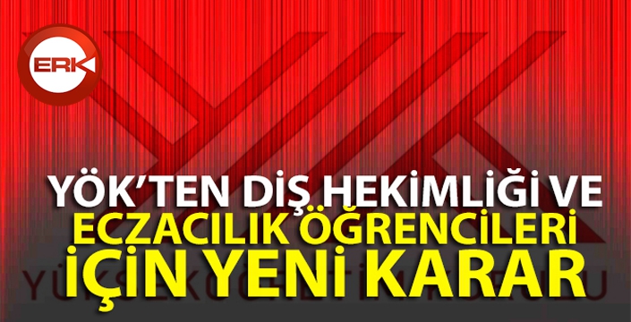 YÖK'ten Diş Hekimliği ve Eczacılık öğrencileri için yeni karar