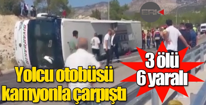 Yolcu otobüsü ile kamyon çarpıştı: 3 ölü, 6 yaralı...
