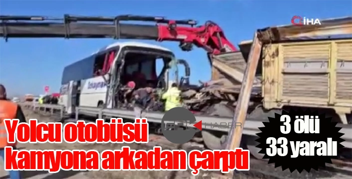 Yolcu otobüsü kamyona arkadan çarptı: 3 ölü, 33 yaralı