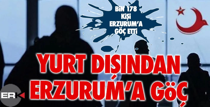 Yurt dışından Erzurum'a göç...