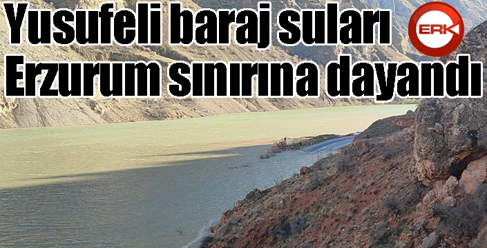 Yusufeli baraj suları, Erzurum sınırına dayandı