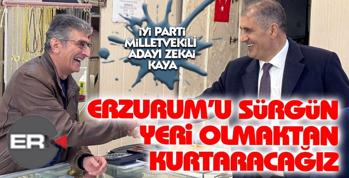 Zekai Kaya: Erzurum sürgün yeri değildir